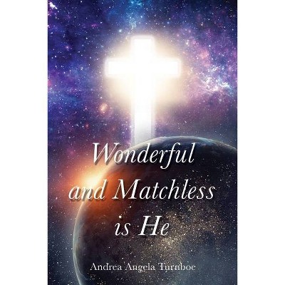 Wonderful and Matchless Is He - by  Andrea Angela Turnboe (Paperback)