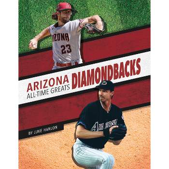 Arizona Diamondbacks All-Time Greats - by  Luke Hanlon (Paperback)