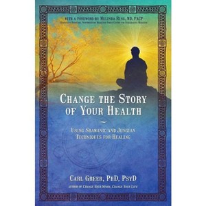 Change the Story of Your Health - by  Carl Greer (Paperback) - 1 of 1