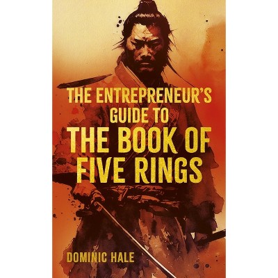 The Entrepreneur's Guide to the Book of Five Rings - (Ancient Wisdom for Modern Business) by  Dominic Hale (Hardcover)
