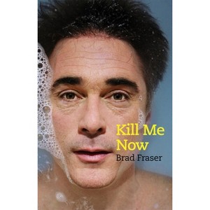 Kill Me Now - by  Brad Fraser (Paperback) - 1 of 1