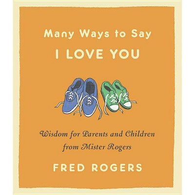 Many Ways to Say I Love You - by  Fred Rogers (Hardcover)