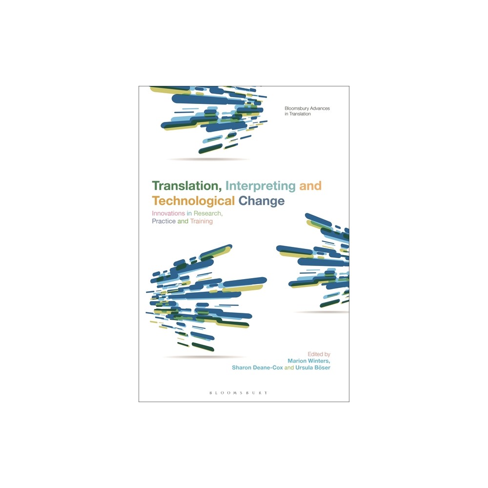 Translation, Interpreting and Technological Change - (Bloomsbury Advances in Translation) (Hardcover)