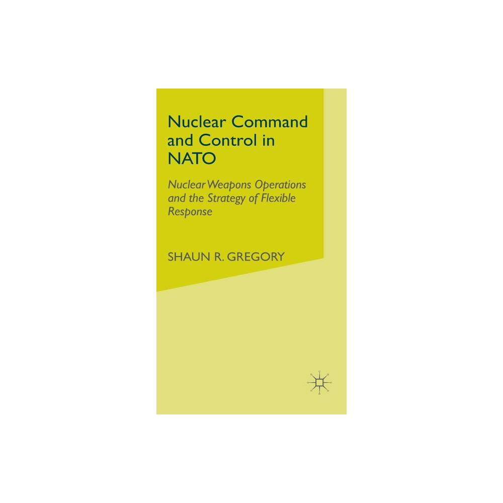 Nuclear Command and Control in NATO - by S Gregory (Hardcover)