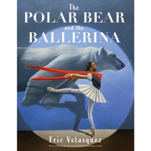 The Polar Bear and the Ballerina - by  Eric Velasquez (Hardcover) - 1 of 1