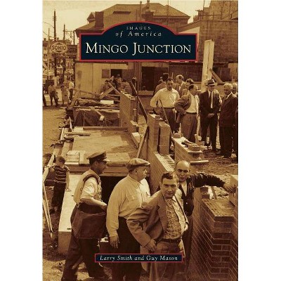 Mingo Junction - (Images of America (Arcadia Publishing)) by  Larry Smith & Guy Mason (Paperback)