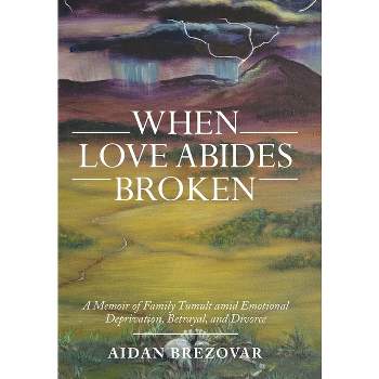 When Love Abides Broken - by  Aidan Brezovar (Hardcover)