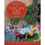 The Tuscan Sun Cookbook - by  Frances Mayes & Edward Mayes (Hardcover)