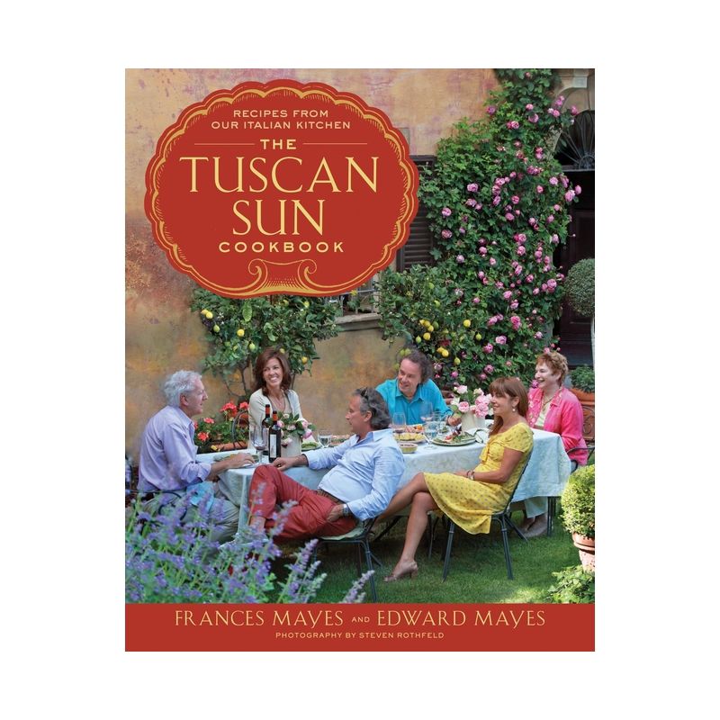 The Tuscan Sun Cookbook - by  Frances Mayes & Edward Mayes (Hardcover), 1 of 4