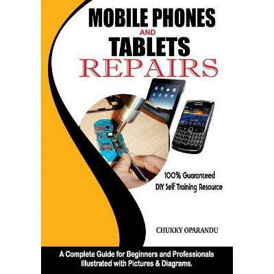 Mobile Phones and Tablets Repairs - (Smartphones and Tablets Repairs) by  Chukky Oparandu (Paperback)