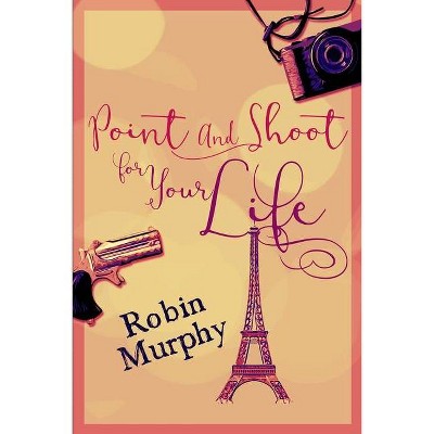 Point And Shoot For Your Life - Large Print by  Robin Murphy (Paperback)