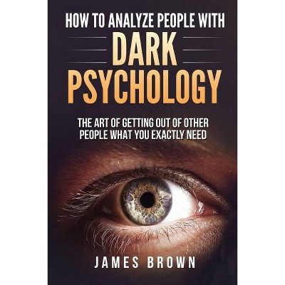 How To Analyze People with Dark Psychology - by  James Brown (Paperback)