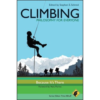 Climbing - Philosophy for Everyone - by  Fritz Allhoff & Stephen E Schmid (Paperback)