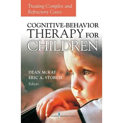 Cognitive Behavior Therapy for Children - by  Dean McKay & Eric A Storch (Hardcover)