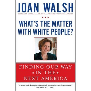 What's the Matter with White People? - by  Joan Walsh (Paperback) - 1 of 1