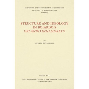Structure and Ideology in Boiardo's Orlando Innamorato - (North Carolina Studies in the Romance Languages and Literatu) by  Andrea Di Tommaso - 1 of 1