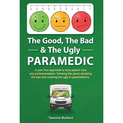 The Good, The Bad & The Ugly Paramedic - 2nd Edition by  Tammie Bullard (Hardcover)