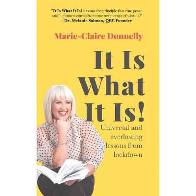 It Is What It Is - by  Marie-Claire Donnelly (Paperback)