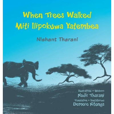 When Trees Walked Miti Ilipokuwa Yatembea - (Kids' Books from Here and There) by  Nishant Tharani (Hardcover)