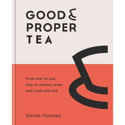 Good & Proper Tea - by  Emilie Holmes & Ben Benton (Hardcover)