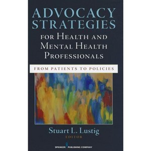 Advocacy Strategies for Health and Mental Health Professionals - by  Stuart Lustig (Paperback) - 1 of 1