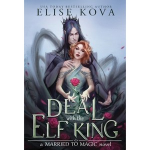 A Deal with the Elf King - (Married to Magic Novels) by Elise Kova - 1 of 1