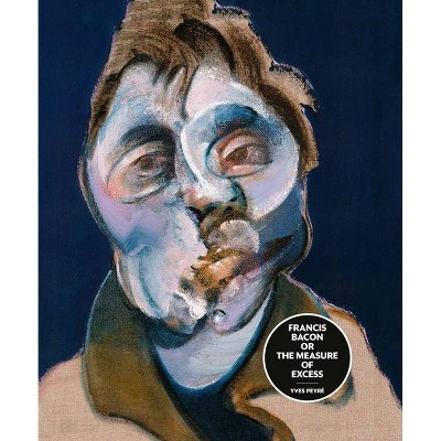 Francis Bacon or the Measure of Excess - by  Yves Peyré (Hardcover)