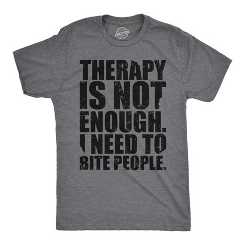 Mens Funny T Shirts Therapy Is Not Enough I Need To Bite People Novelty Tee For Men Crazy Dog Men s T Shirt Target