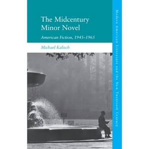 The Midcentury Minor Novel - (Modern American Literature and the New Twentieth Century) by  Michael Kalisch (Paperback) - 1 of 1