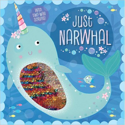 Just Narwhal - (Two-Way Sequin Picture Books) by  Rosie Greening (Paperback)