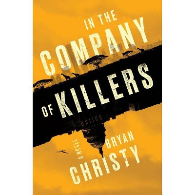 In the Company of Killers - by  Bryan Christy (Hardcover)