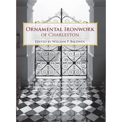 Ornamental Ironwork of Charleston - by  William P Baldwin (Paperback)