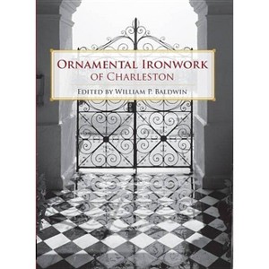 Ornamental Ironwork of Charleston - by  William P Baldwin (Paperback) - 1 of 1
