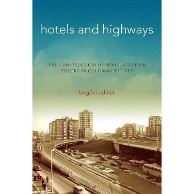 Hotels and Highways - (Stanford Studies in Middle Eastern and Islamic Societies and) by  Begüm Adalet (Hardcover)