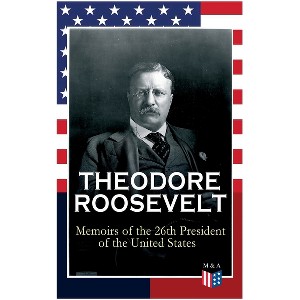 Theodore Roosevelt - Memoirs of the 26th President of the United States - (Paperback) - 1 of 1