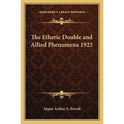 The Etheric Double and Allied Phenomena 1925 - by  Major Arthur E Powell (Paperback)