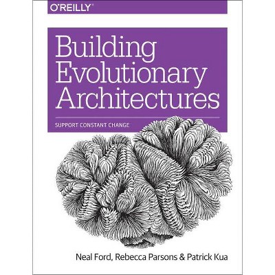 Building Evolutionary Architectures - by  Neal Ford & Rebecca Parsons & Patrick Kua (Paperback)