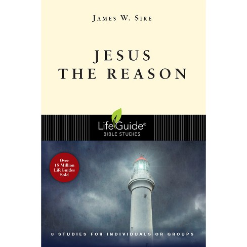 Jesus The Reason - (lifeguide Bible Studies) By James W Sire (paperback ...