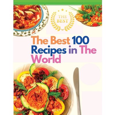 The Best 100 Recipes in The World - by  Sorens Books (Paperback)