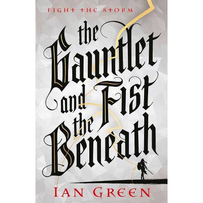 The Gauntlet and the Fist Beneath - by  Ian Green (Hardcover)