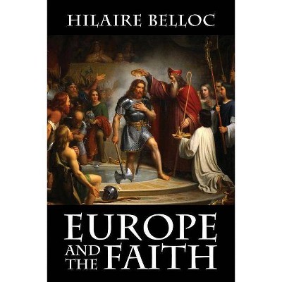 Europe and the Faith - by  Hilaire Belloc (Paperback)