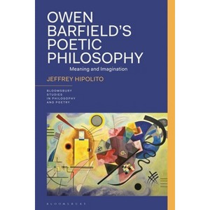 Owen Barfield's Poetic Philosophy - (Bloomsbury Studies in Philosophy and Poetry) by  Jeffrey Hipolito (Hardcover) - 1 of 1