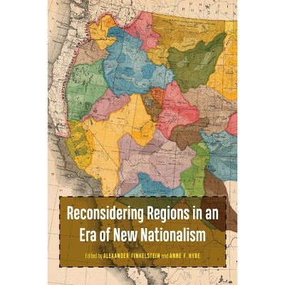 Reconsidering Regions in an Era of New Nationalism - by  Alex Finkelstein & Anne F Hyde (Paperback)