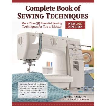 Complete Book of Sewing Techniques, New 2nd Edition - by  Wendy Gardiner (Paperback)
