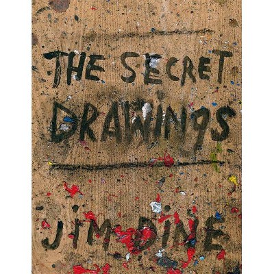 Jim Dine: The Secret Drawings - (Hardcover)