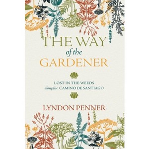 The Way of the Gardener - by  Lyndon Penner (Paperback) - 1 of 1