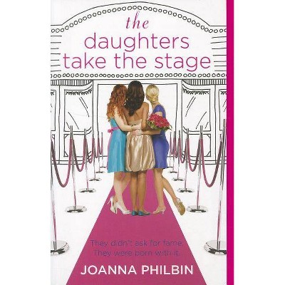 The Daughters Take the Stage - by  Joanna Philbin (Paperback)