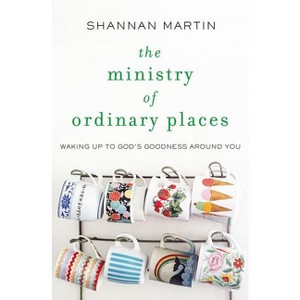 The Ministry of Ordinary Places - by  Shannan Martin (Paperback) - 1 of 1