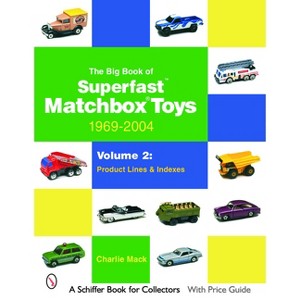 The Big Book of Matchbox Superfast Toys: 1969-2004 - (Schiffer Book for Collectors) by  Charlie Mack (Paperback) - 1 of 1