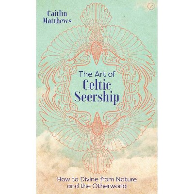 The Art of Celtic Seership - by  Caitlin Matthews (Hardcover)